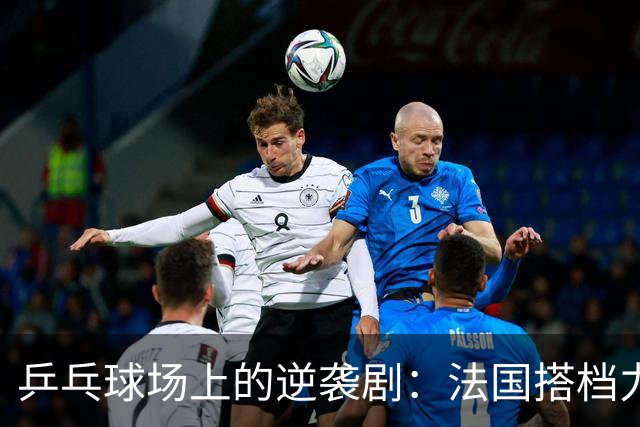 乒乓球场上的逆袭剧：法国搭档力挫瑞典，德法争冠即将上演！