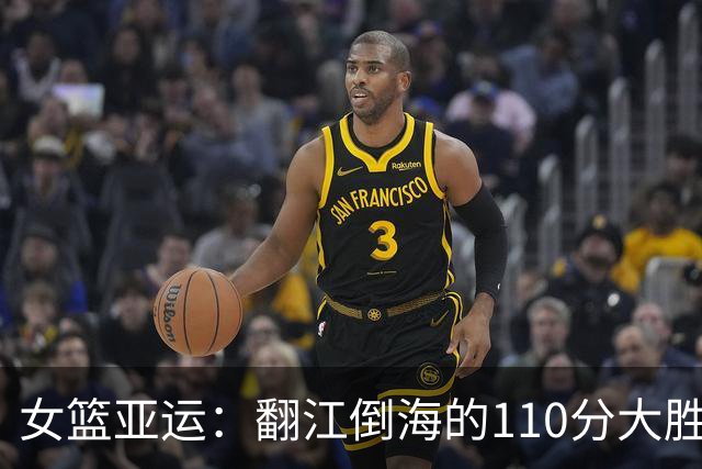 女篮亚运：翻江倒海的110分大胜，张子宇和刘禹彤火力全开！