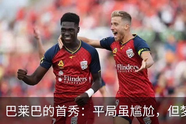 巴莱巴的首秀：平局虽尴尬，但梦想照进现实