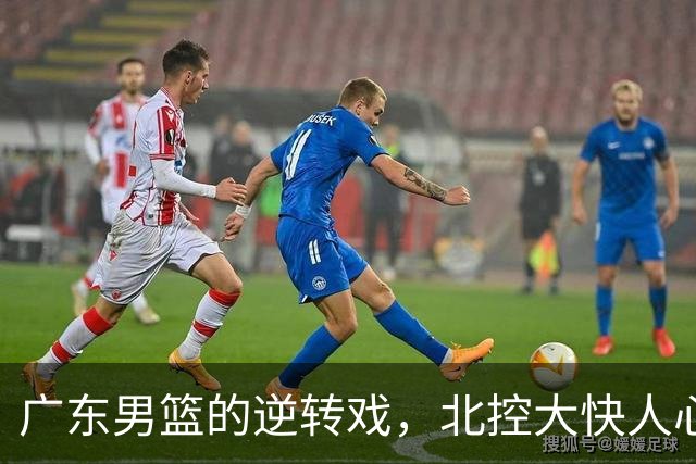 广东男篮的逆转戏，北控大快人心，福建稳坐钓鱼台