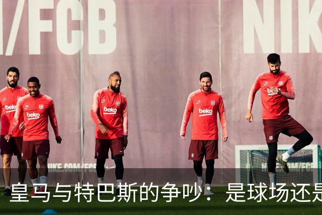 皇马与特巴斯的争吵：是球场还是舞台？