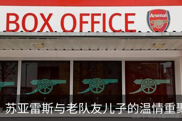 苏亚雷斯与老队友儿子的温情重聚：从球场到家庭的岁月印记