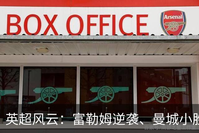 英超风云：富勒姆逆袭、曼城小胜、利物浦神反转！