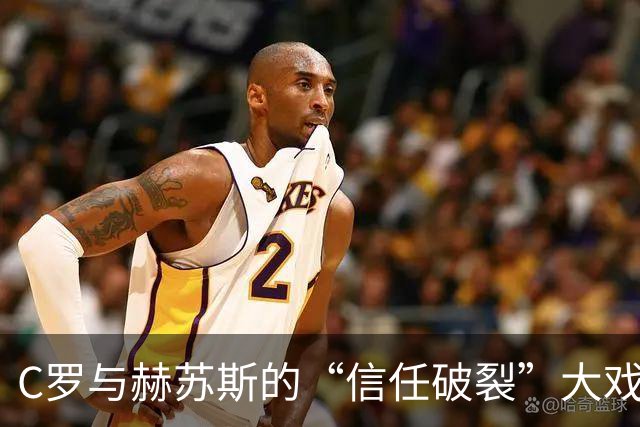 C罗与赫苏斯的“信任破裂”大戏：谁在笑到最后？
